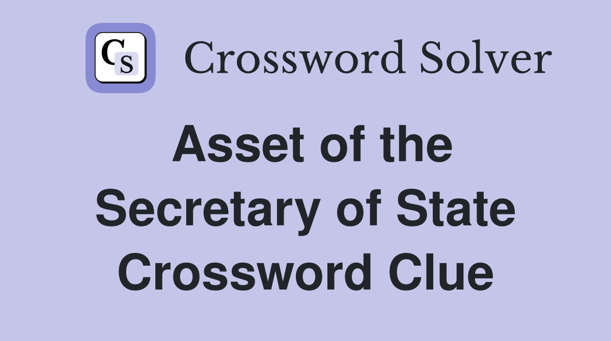 Asset of the Secretary of State Crossword Clue