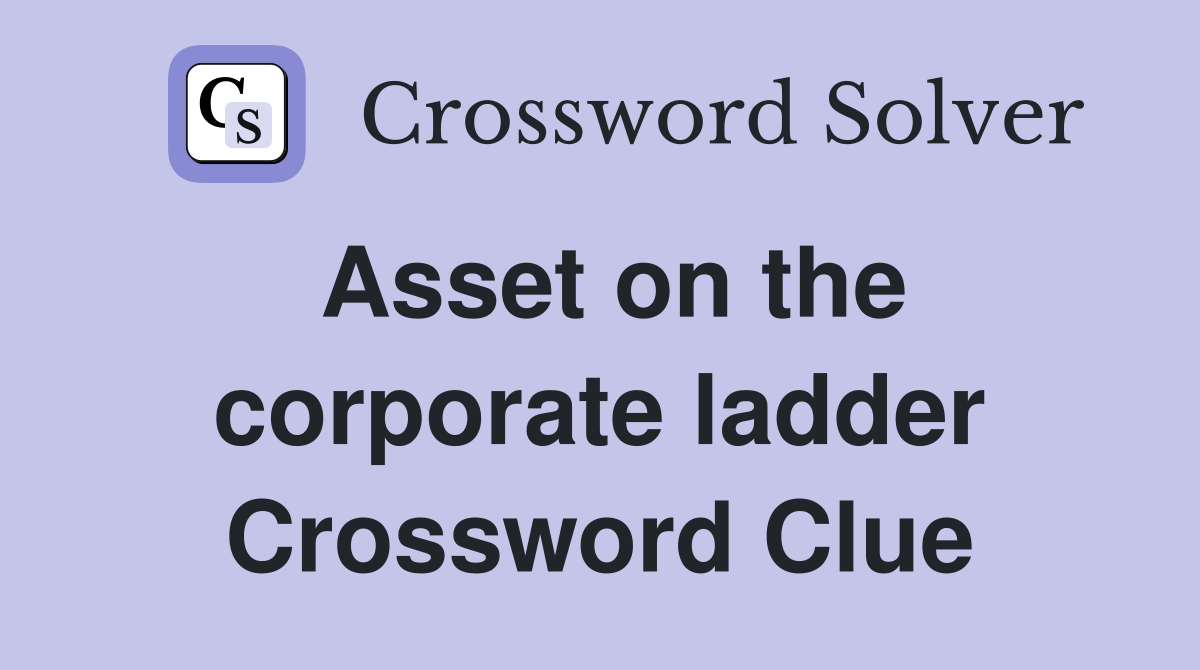 Asset on the corporate ladder Crossword Clue