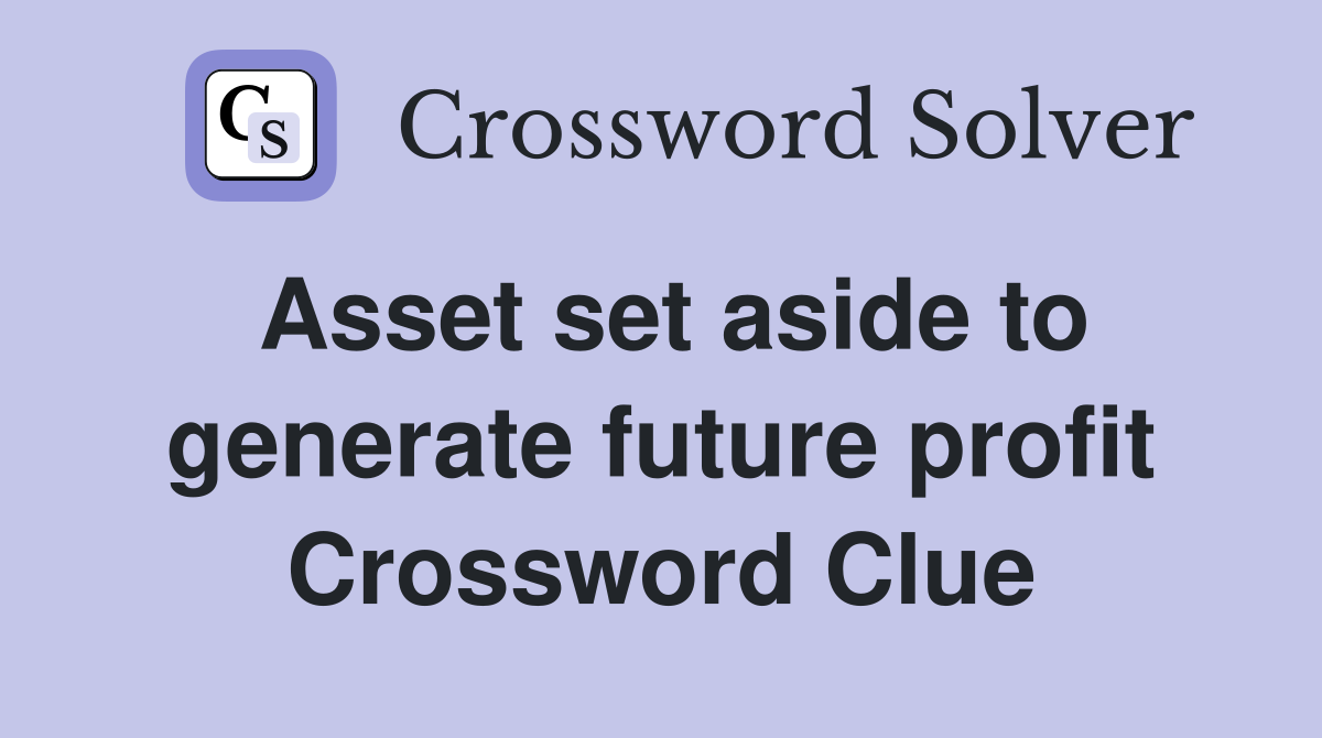 Asset set aside to generate future profit Crossword Clue