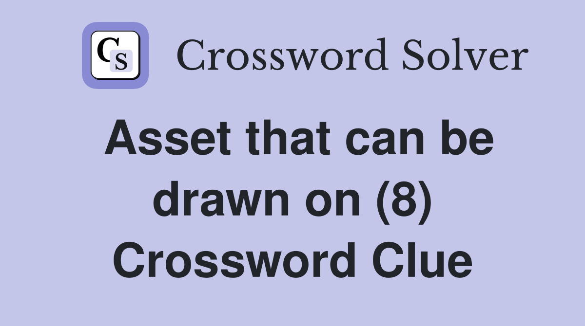Asset that can be drawn on (8) Crossword Clue