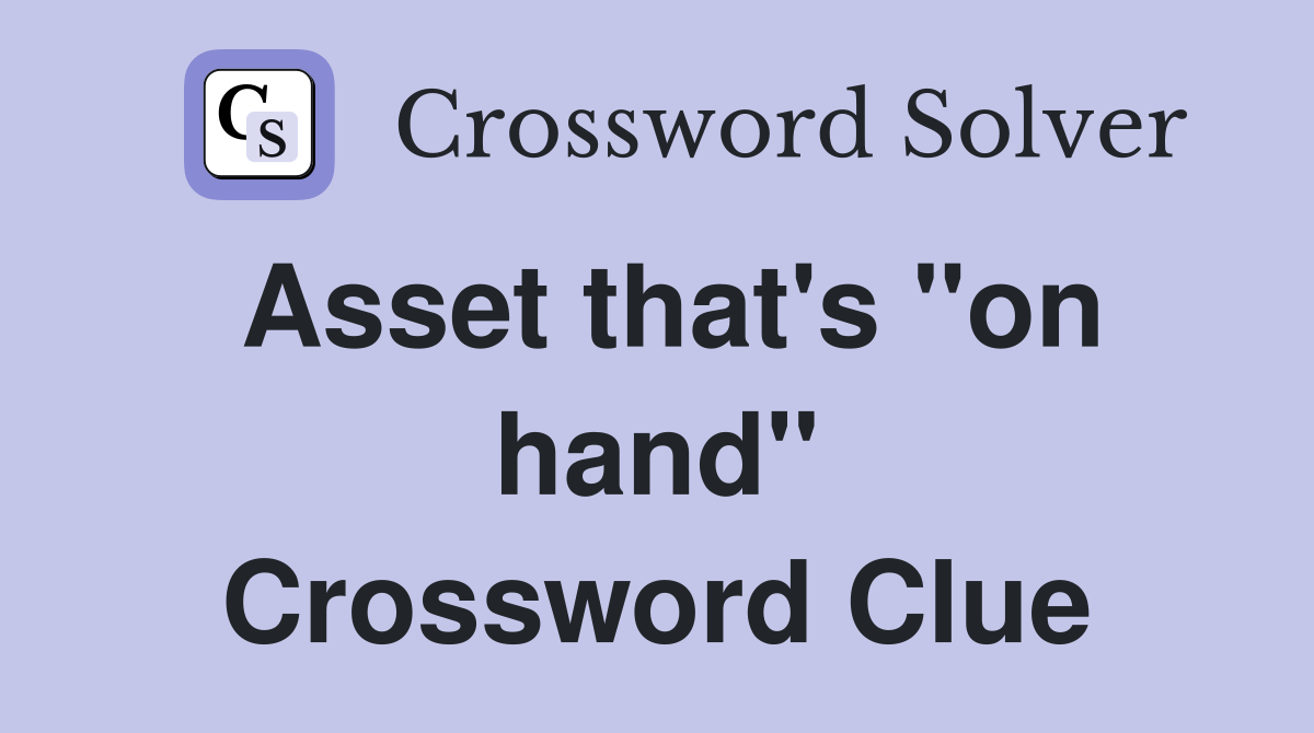 Asset that's "on hand" Crossword Clue
