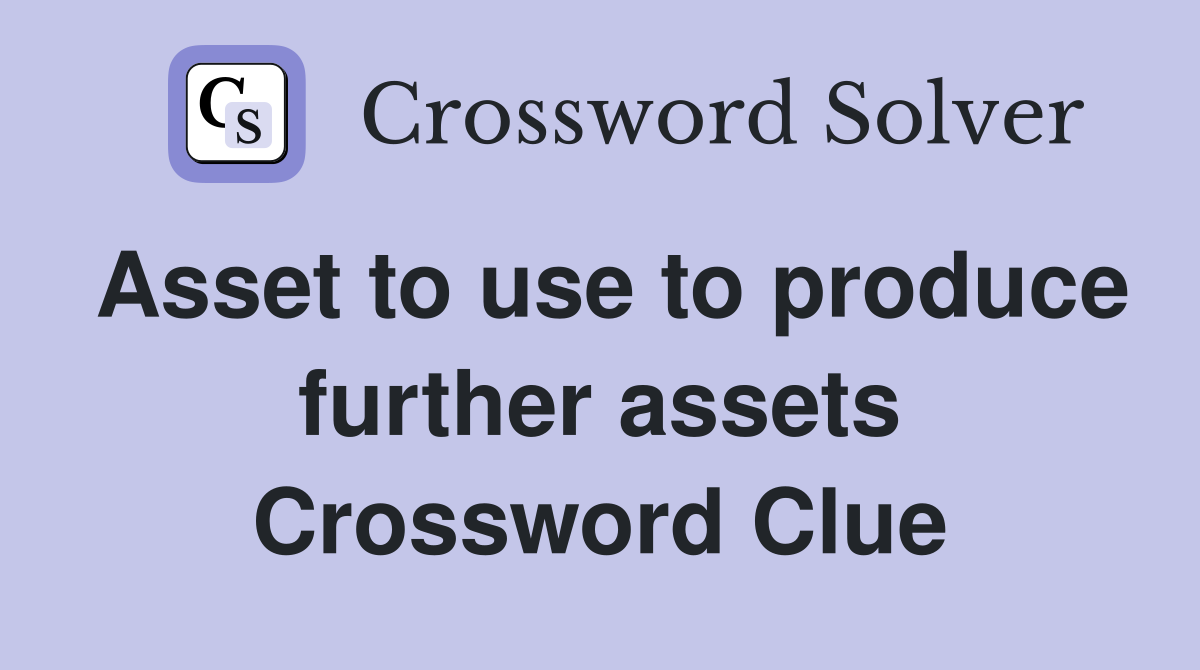 Asset to use to produce further assets Crossword Clue