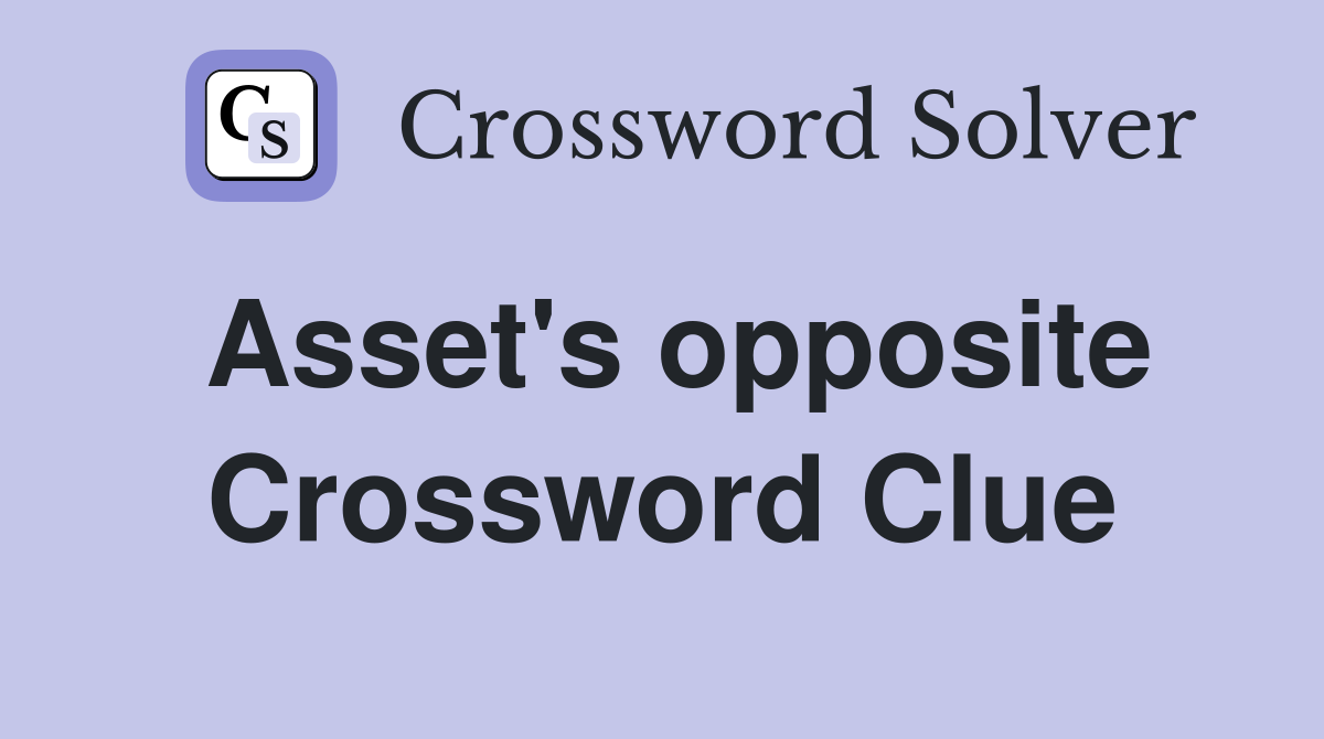 Asset's opposite Crossword Clue