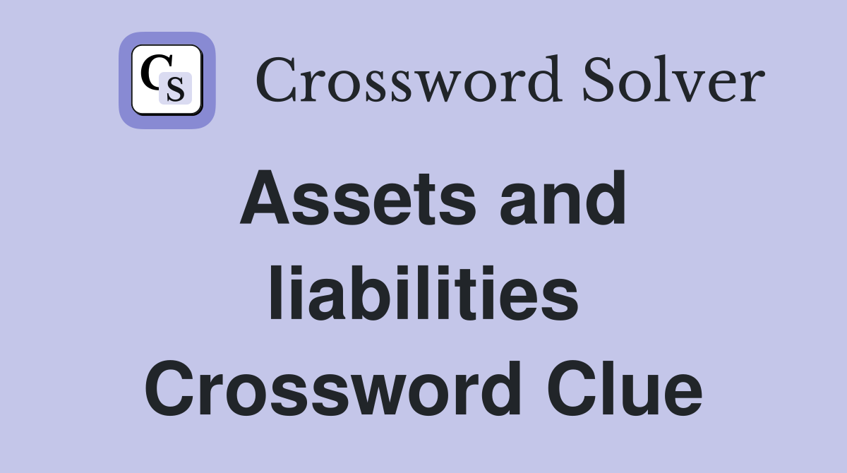 Assets and liabilities Crossword Clue
