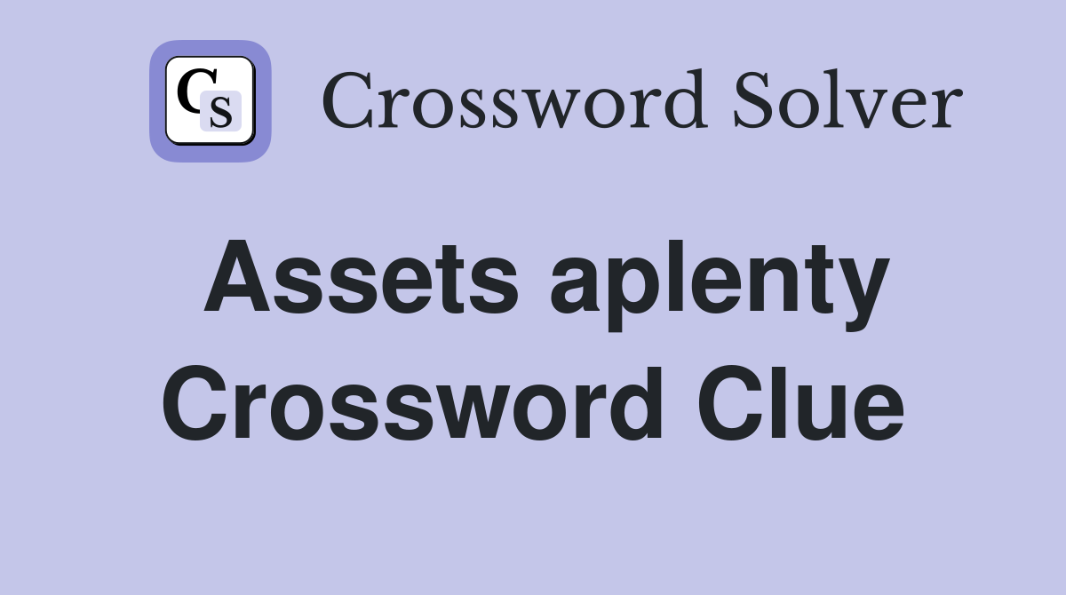 Assets aplenty Crossword Clue
