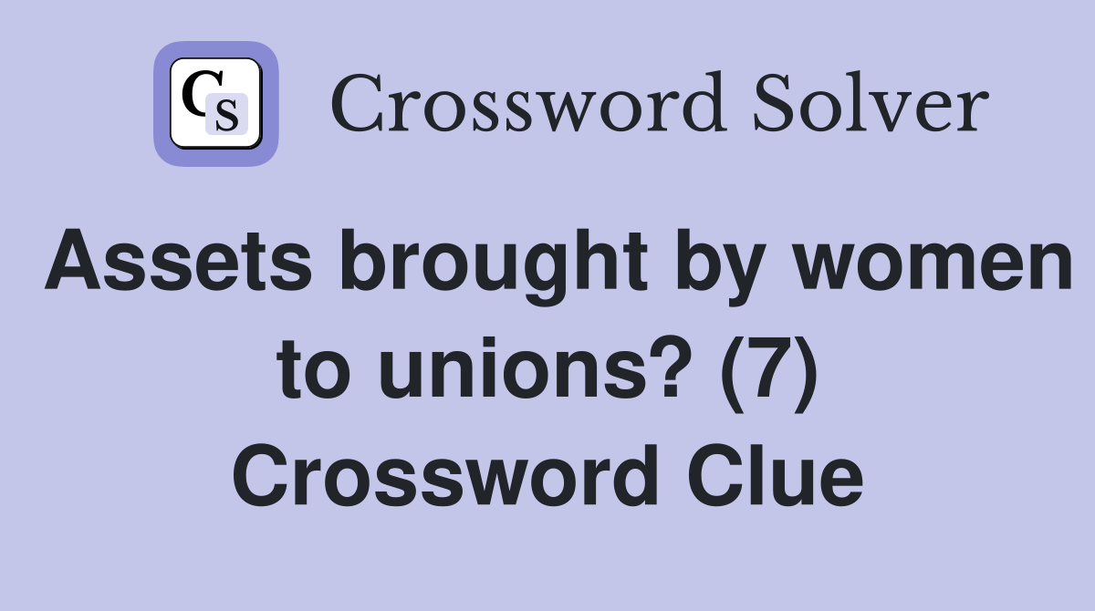 Assets brought by women to unions? (7) Crossword Clue