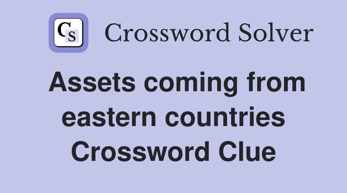 Assets coming from eastern countries Crossword Clue