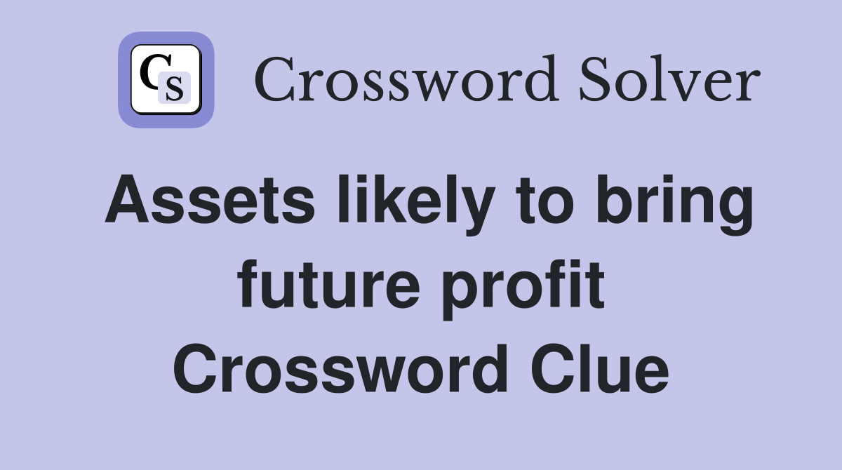 Assets likely to bring future profit Crossword Clue