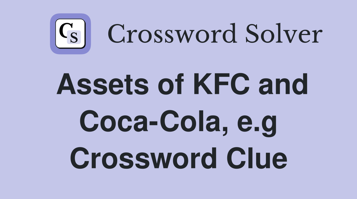 Assets of KFC and Coca-Cola, e.g Crossword Clue