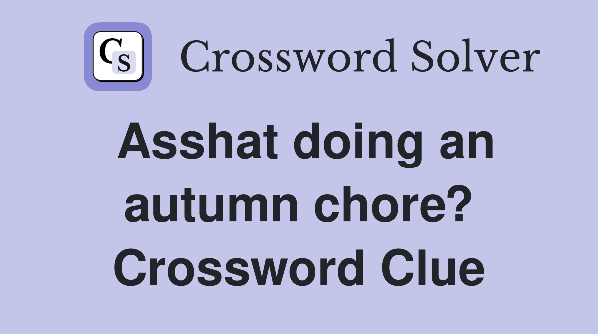 Asshat doing an autumn chore? Crossword Clue