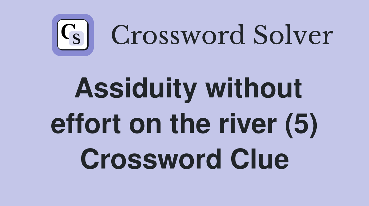Assiduity without effort on the river (5) Crossword Clue