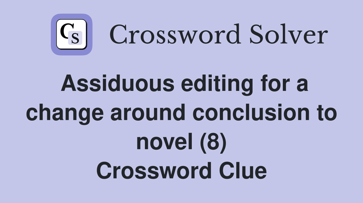 Assiduous editing for a change around conclusion to novel (8) Crossword Clue