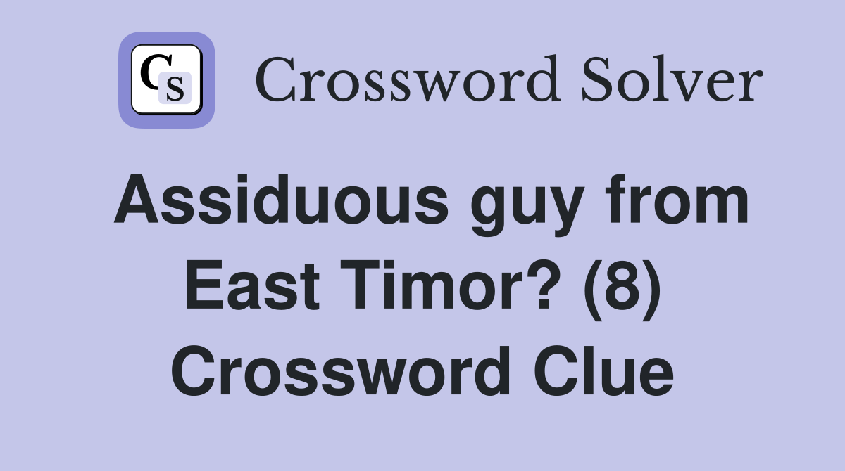 Assiduous guy from East Timor? (8) Crossword Clue