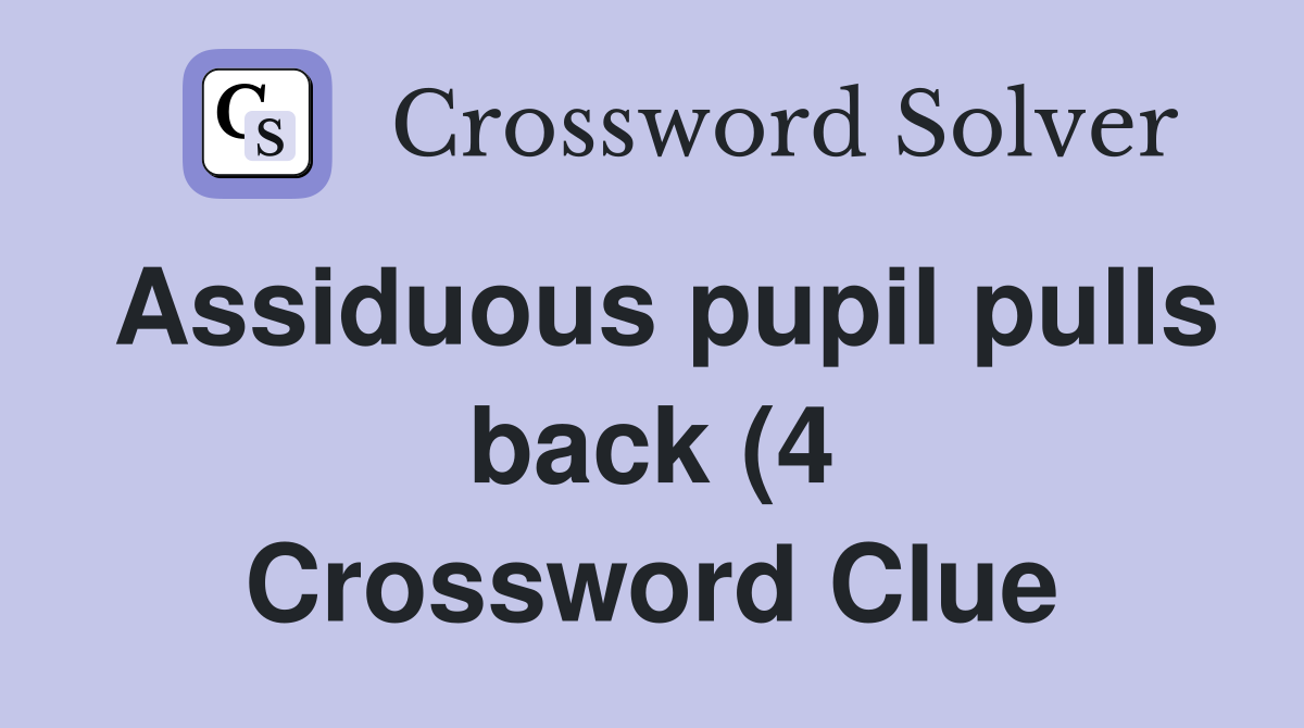 Assiduous pupil pulls back (4) Crossword Clue Answers Crossword Solver Assiduous pupil pulls back (4) Crossword Clue Answers Crossword Solver