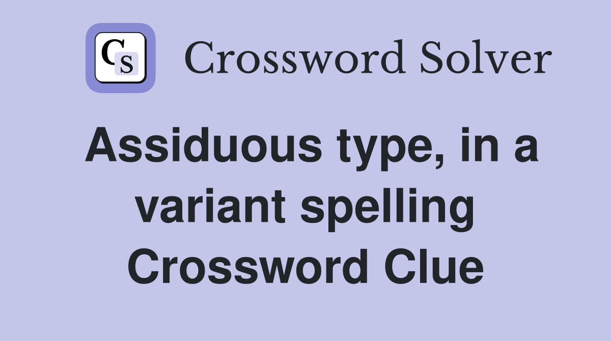 Assiduous type, in a variant spelling Crossword Clue