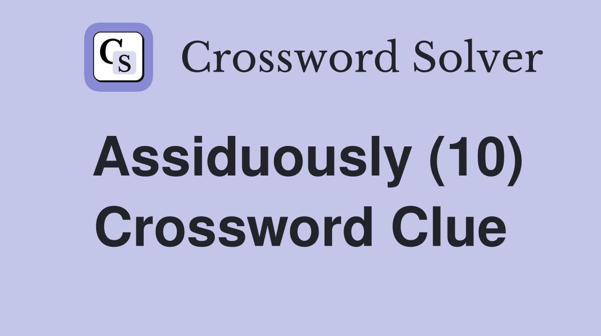 Assiduously (10) Crossword Clue