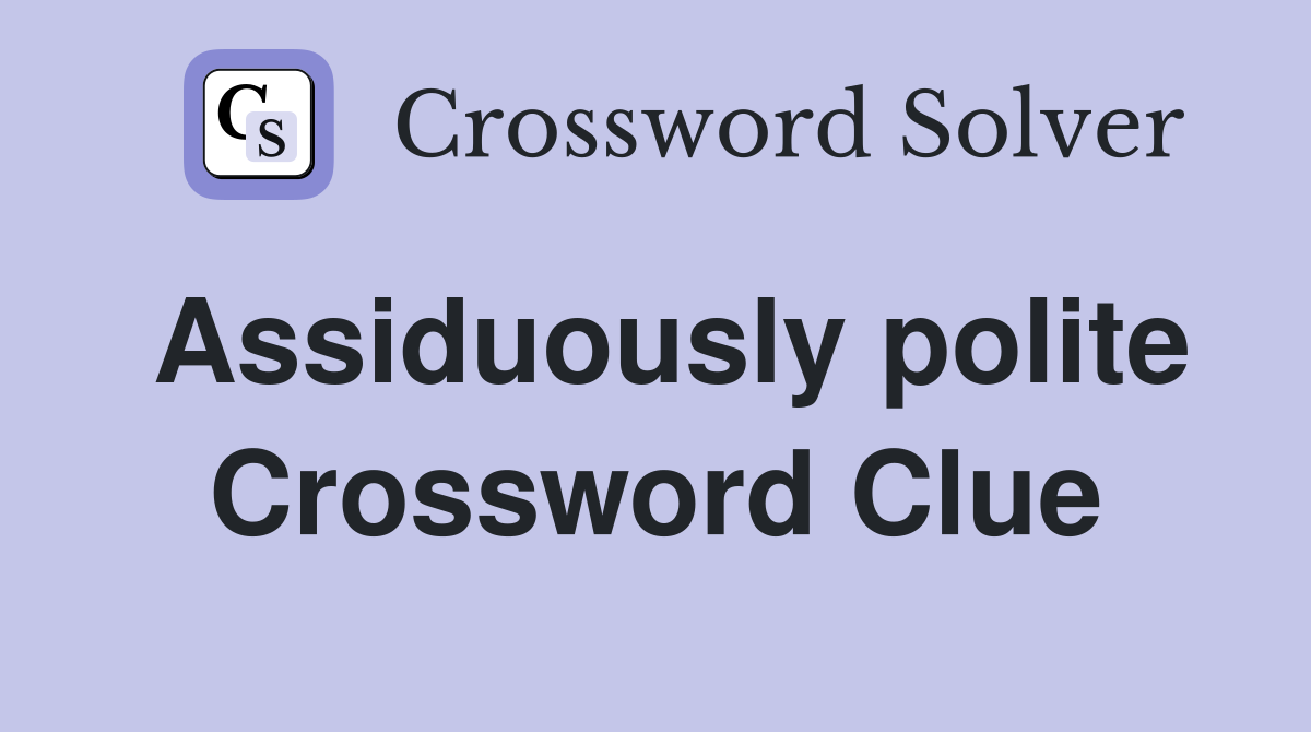 Assiduously polite Crossword Clue