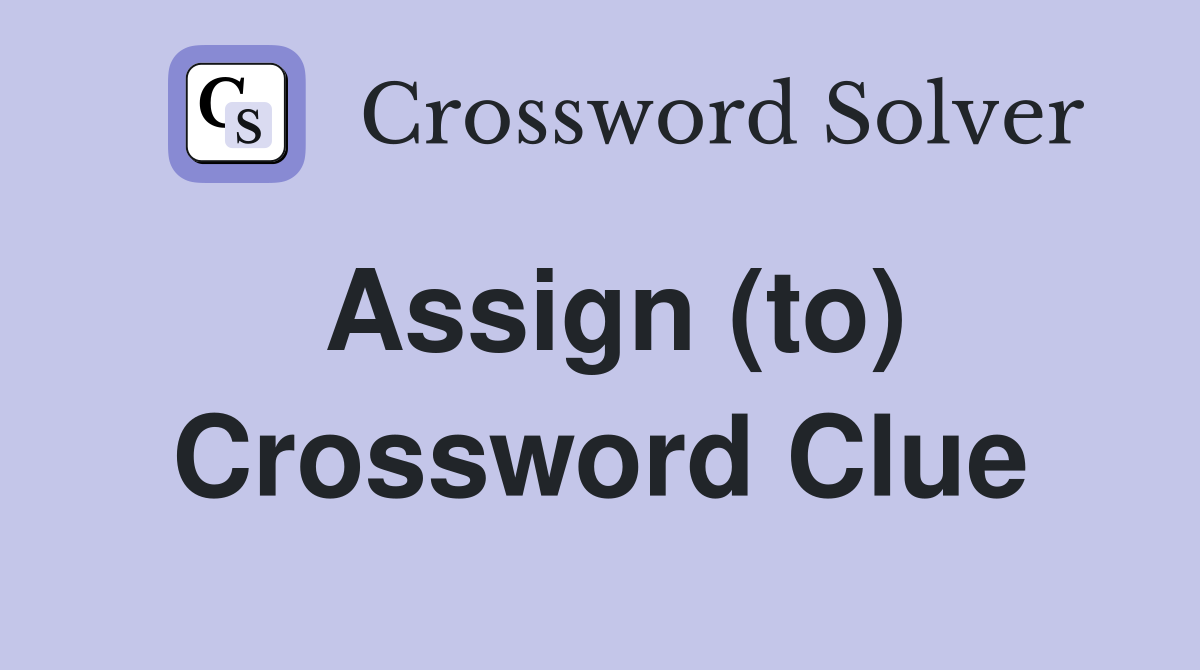 Assign (to) Crossword Clue