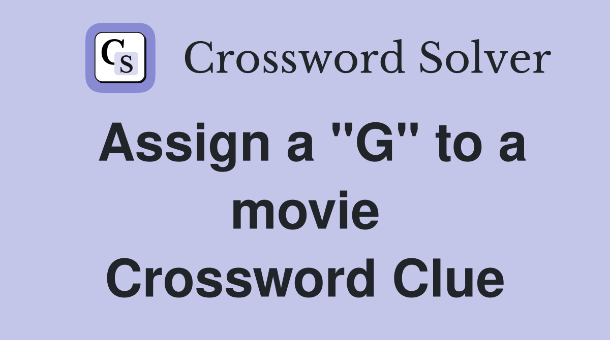 Assign a "G" to a movie Crossword Clue