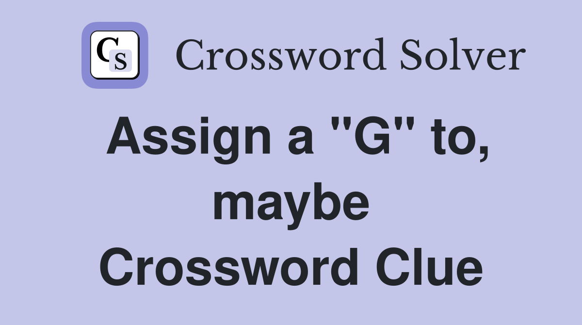 Assign a "G" to, maybe Crossword Clue