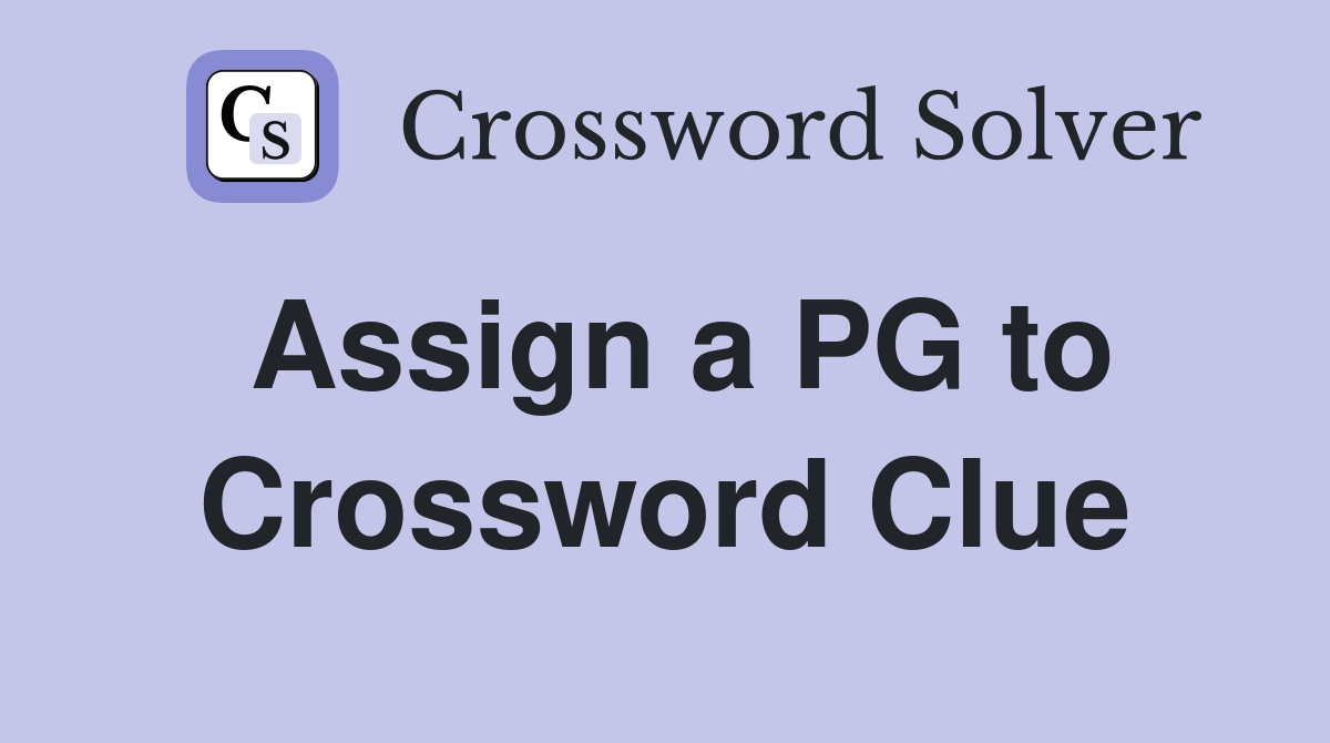 Assign a PG to Crossword Clue