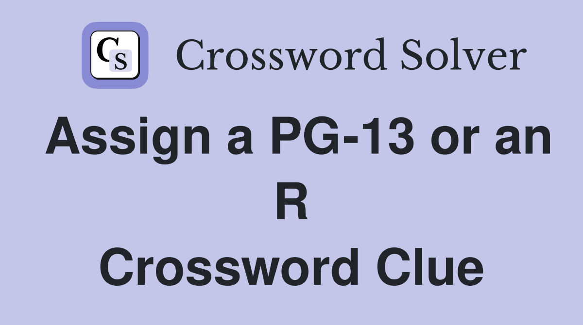 Assign a PG-13 or an R Crossword Clue