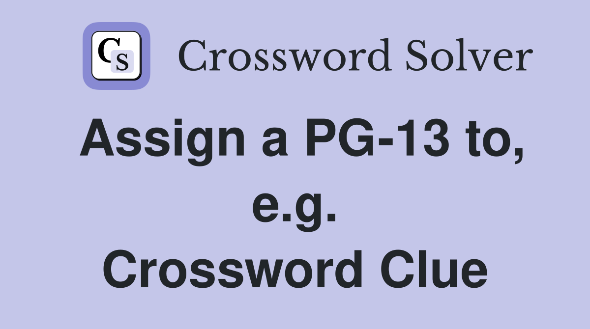 Assign a PG-13 to, e.g. Crossword Clue