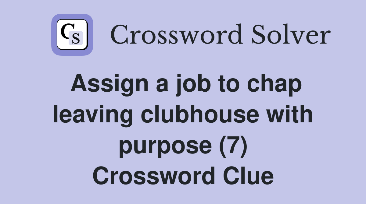 Assign a job to chap leaving clubhouse with purpose (7) Crossword Clue