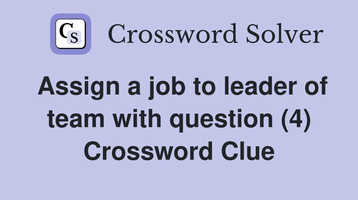 Assign a job to leader of team with question (4) Crossword Clue