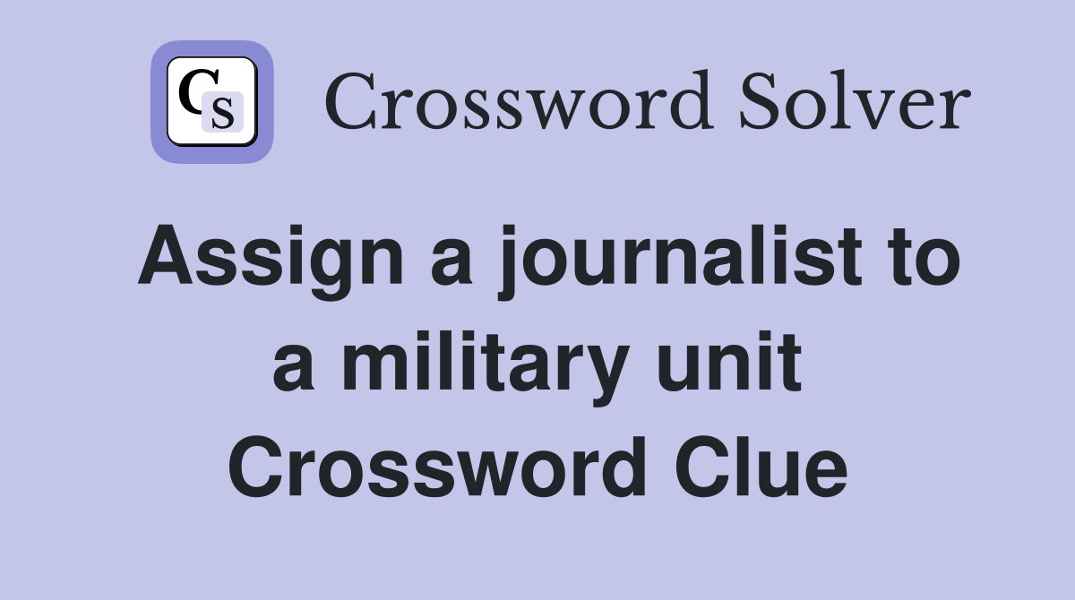 Assign a journalist to a military unit Crossword Clue