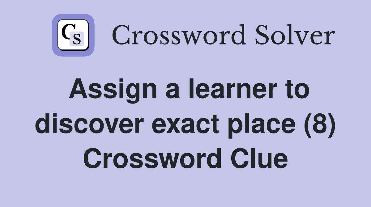 Assign a learner to discover exact place (8) Crossword Clue