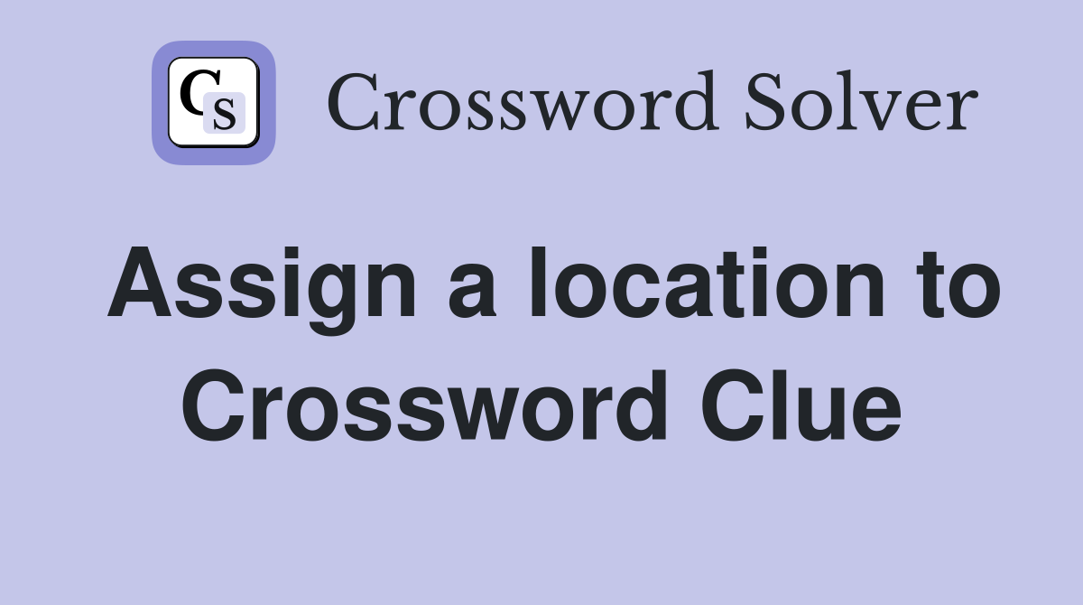 Assign a location to Crossword Clue