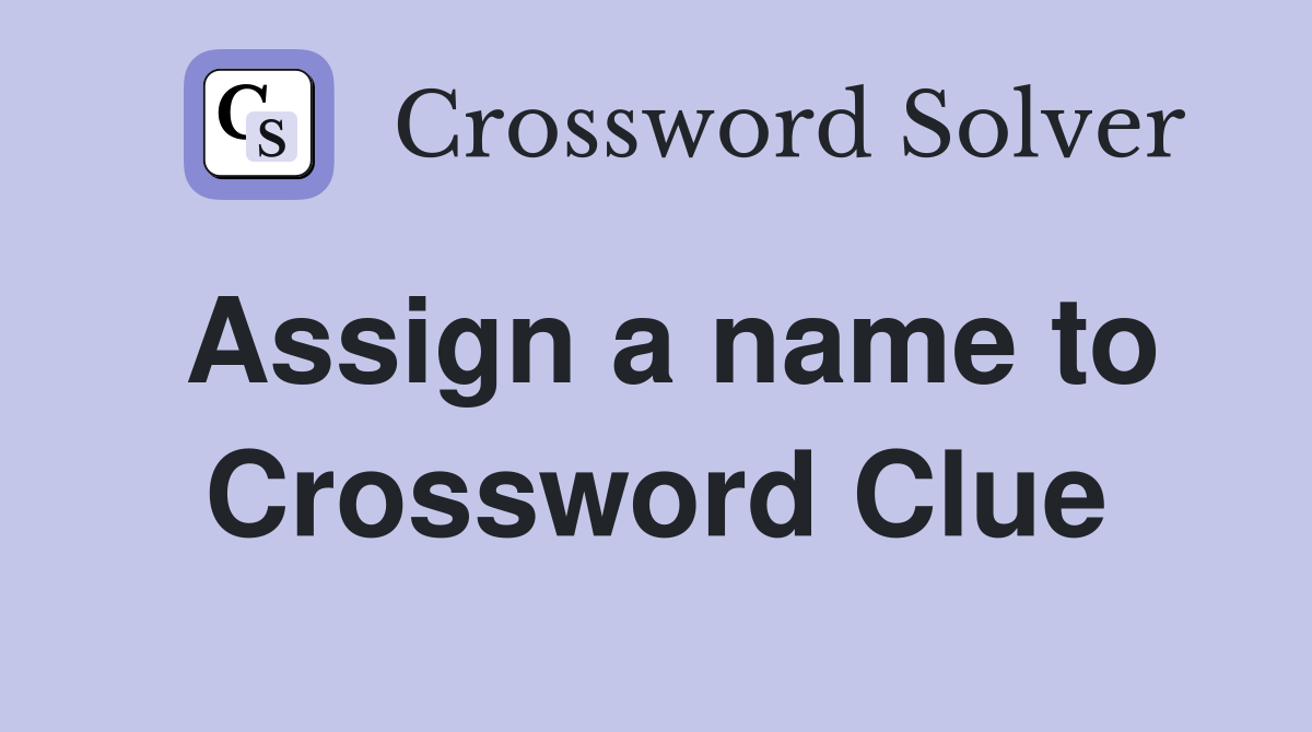 Assign a name to Crossword Clue