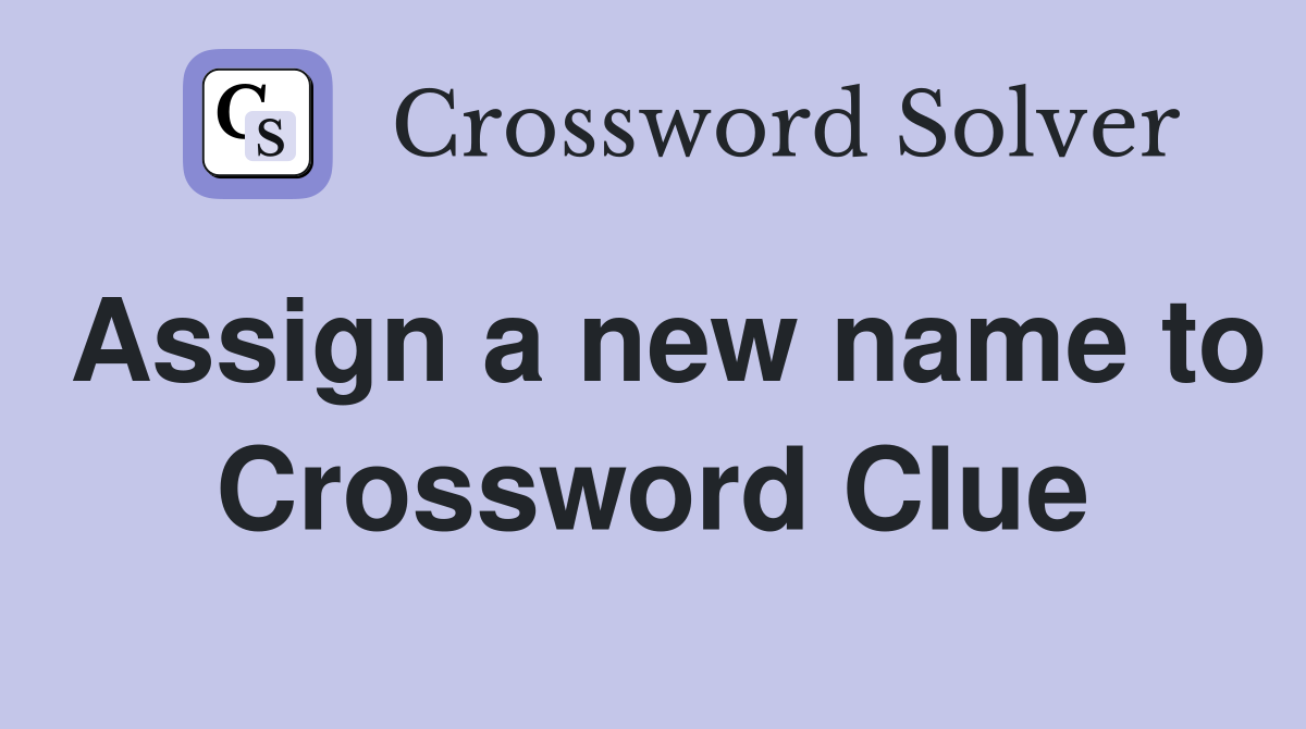Assign a new name to Crossword Clue