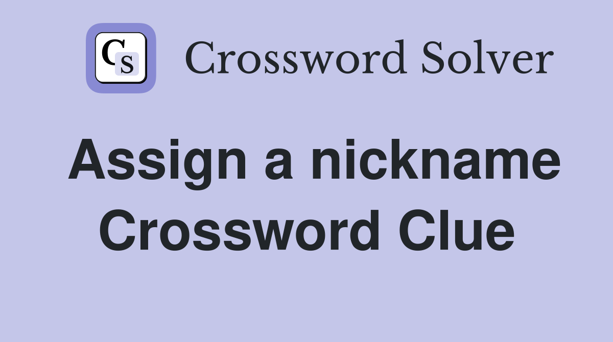Assign a nickname Crossword Clue
