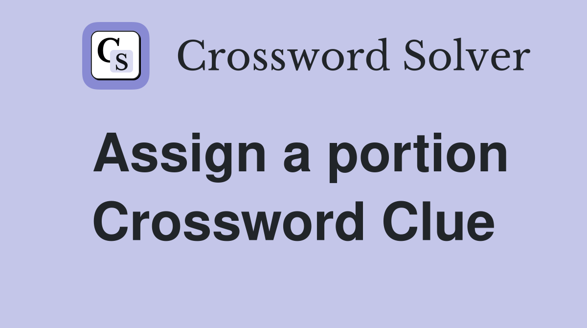 Assign a portion Crossword Clue