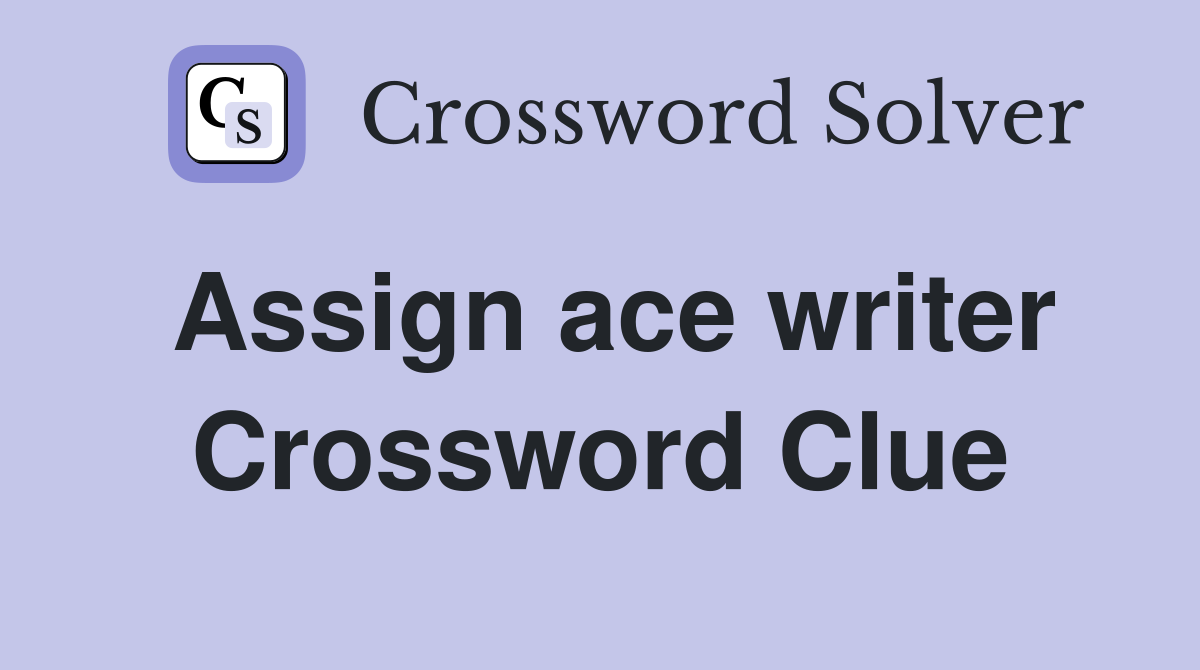 Assign ace writer Crossword Clue