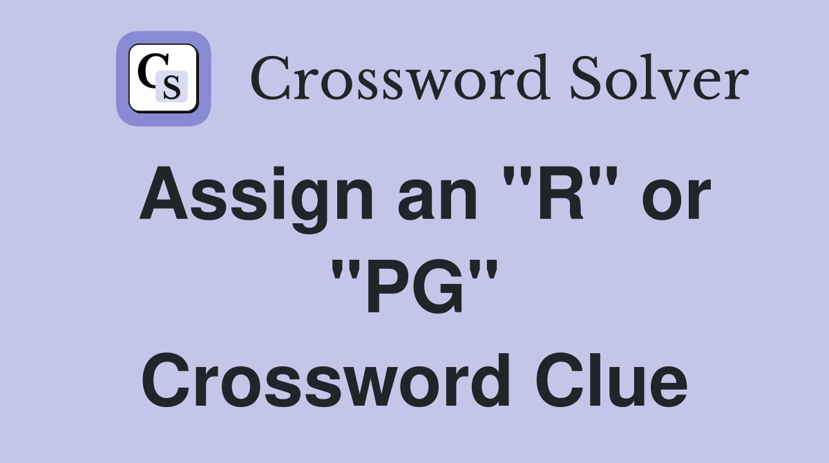 Assign an "R" or "PG" Crossword Clue