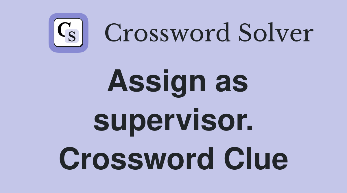 Assign as supervisor. Crossword Clue