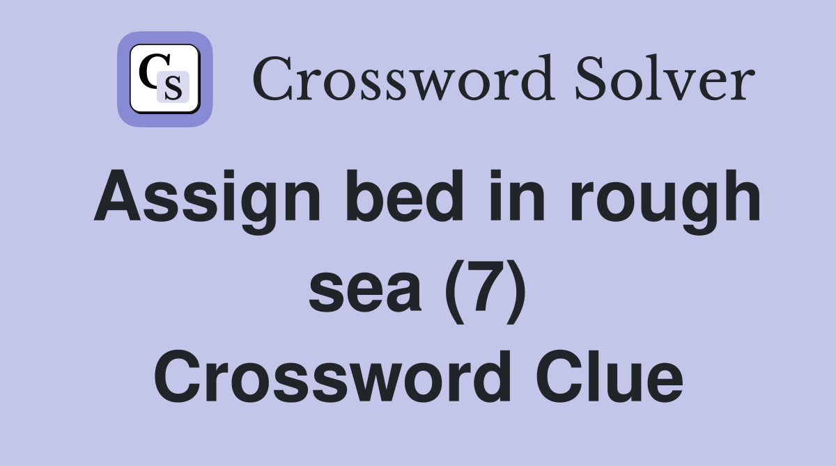 Assign bed in rough sea (7) Crossword Clue