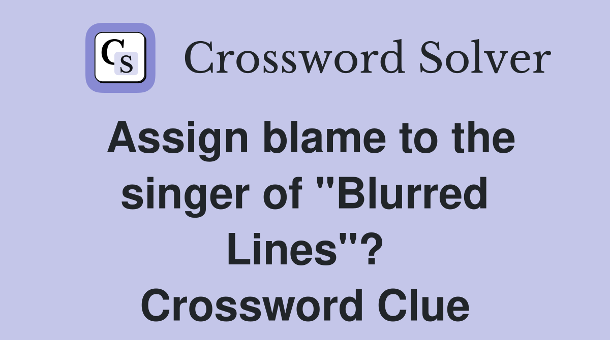 Assign blame to the singer of "Blurred Lines"? Crossword Clue