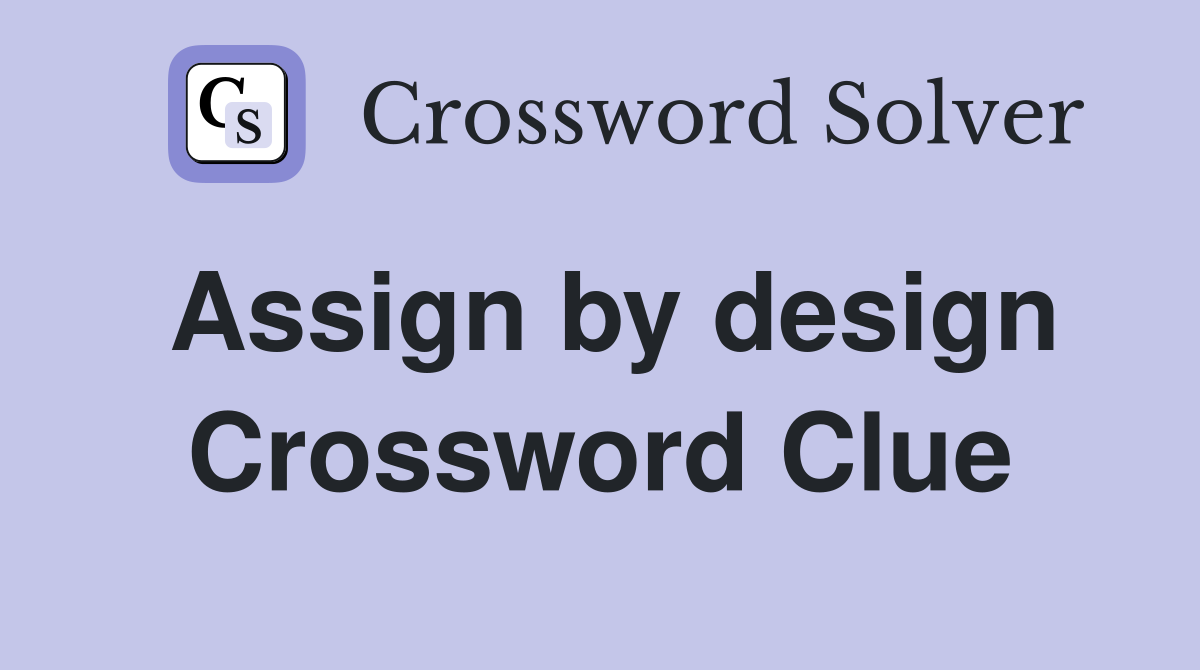 Assign by design Crossword Clue