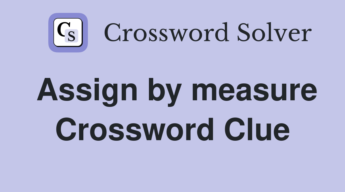 Assign by measure Crossword Clue
