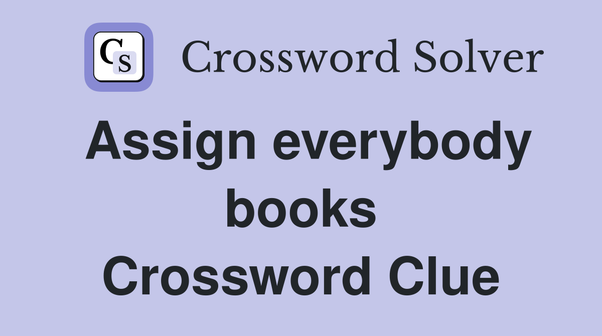 Assign everybody books Crossword Clue
