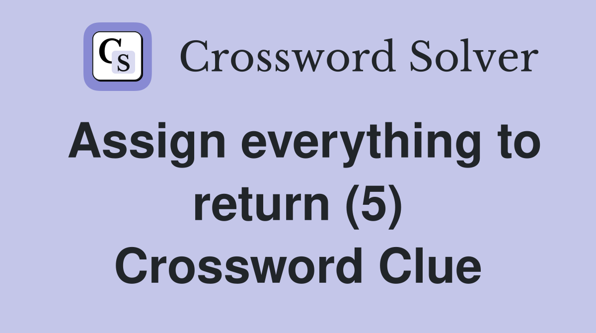 Assign everything to return (5) Crossword Clue