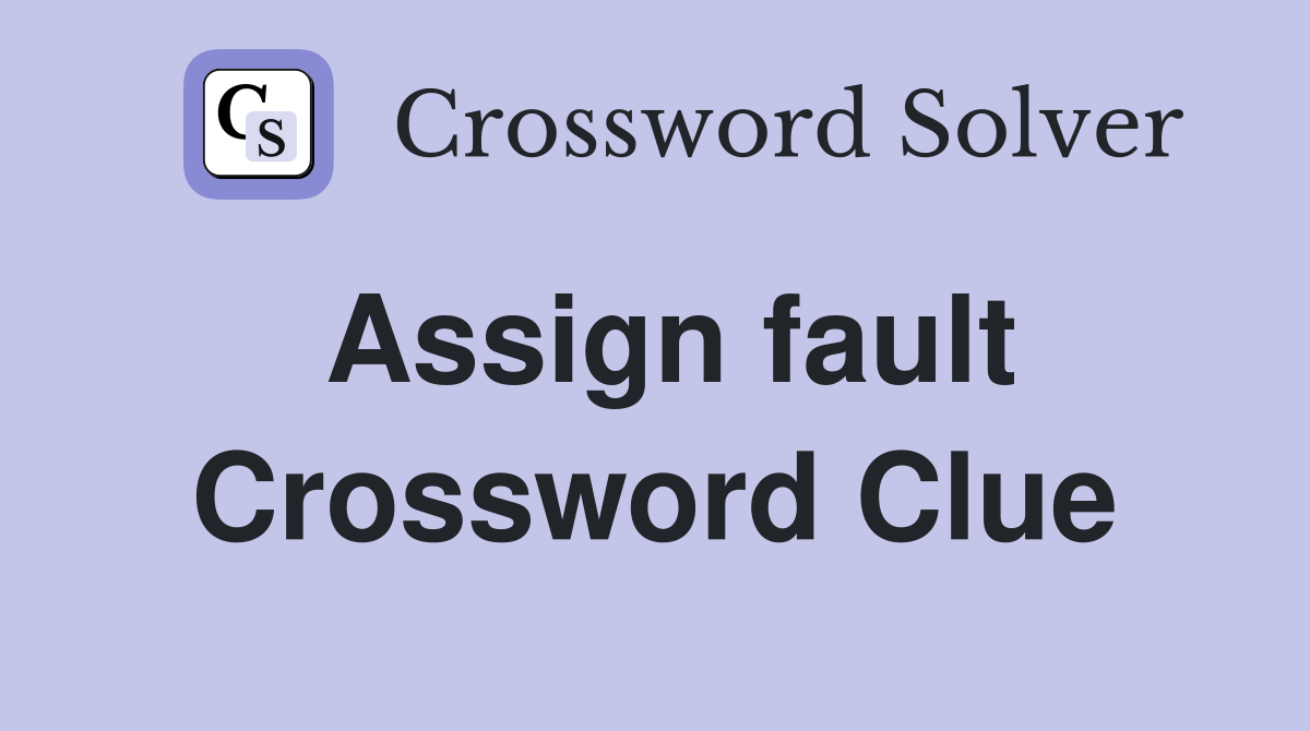 Assign fault Crossword Clue