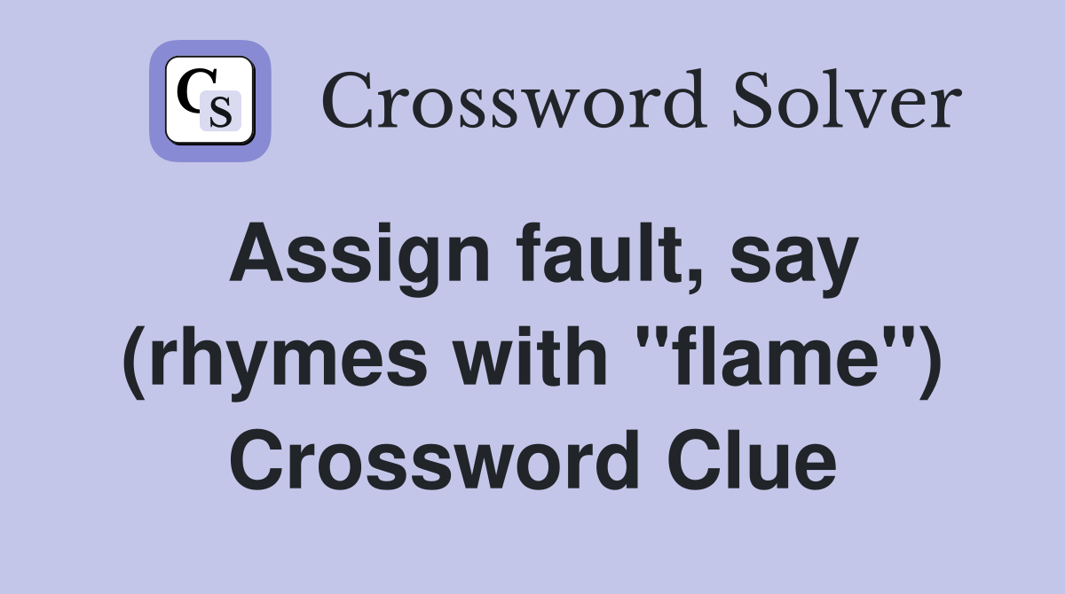 Assign fault, say (rhymes with "flame") Crossword Clue