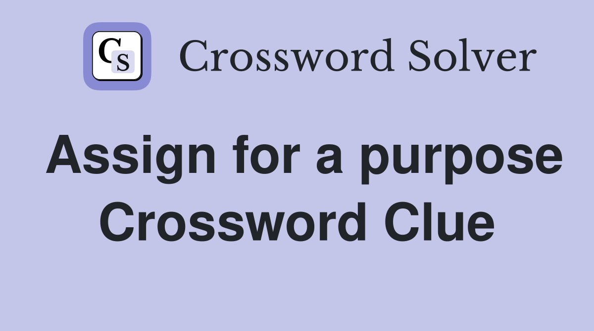 Assign for a purpose Crossword Clue