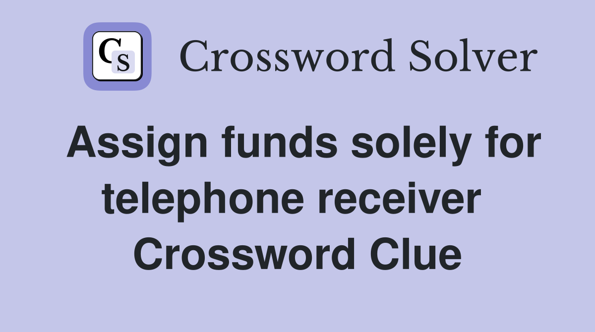 Assign funds solely for telephone receiver  Crossword Clue