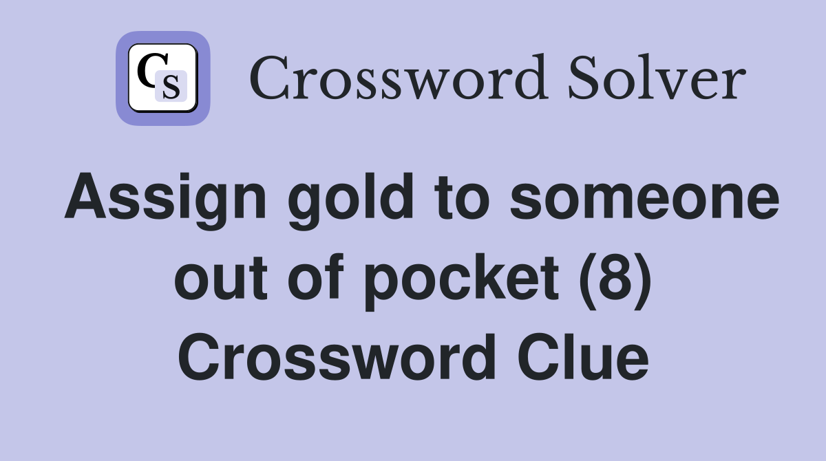 Assign gold to someone out of pocket (8) Crossword Clue